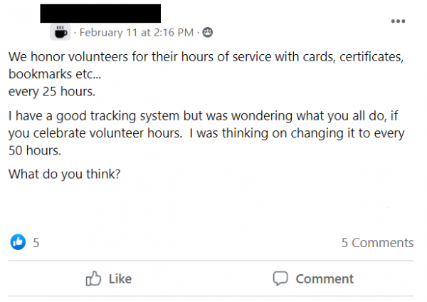 Facebook post stating: We honor volunteers for their hours of service with cards, certificates, bookmarks etc...
every 25 hours. 
I have a good tracking system but was wondering what you all do, if you celebrate volunteer hours.  I was thinking on changing it to every 50 hours. 
What do you think?