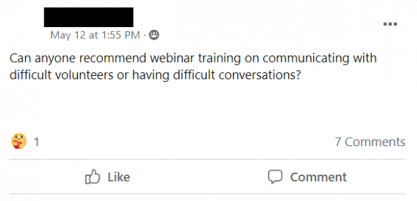 Facebook post stating: Can anyone recommend webinar training on communicating with difficult volunteers or having difficult conversations?