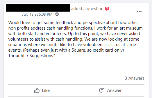 Would love to get some feedback and perspective about how other non profits address cash handling functions. I work for an art museum, with both staff and volunteers. Up to this point, we have never asked volunteers to assist with cash handling. We are now looking at some situations where we might like to have volunteers assist us at large events. (Perhaps even just with a Square, so credit card only) Thoughts? Suggestions?