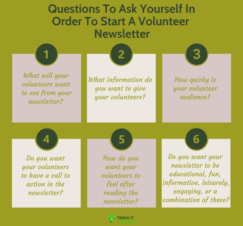 Questions To Ask Yourself In Order To Start A Volunteer Newsletter
What will your volunteers want to see from your newsletter? What information do you want to give your volunteers? How quirky is your volunteer audience? Do you want your volunteers to have a call to action in the newsletter? How do you want your volunteers to feel after reading the newsletter? Do you want your newsletter to be educational, fun, informative, leisurely, engaging, or a combination of these? 