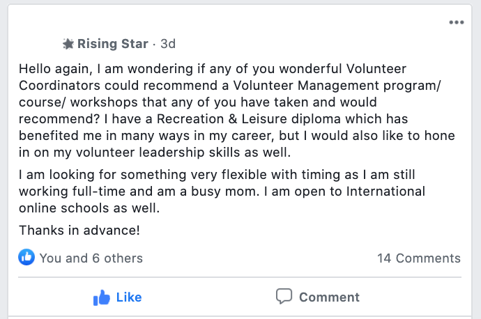 Hello again, I am wondering if any of you wonderful Volunteer Coordinators could recommend a Volunteer Management program/ course/ workshops that any of you have taken and would recommend? I have a Recreation & Leisure diploma which has benefited me in many ways in my career, but I would also like to hone in on my volunteer leadership skills as well.
I am looking for something very flexible with timing as I am still working full-time and am a busy mom. I am open to International online schools as well.
Thanks in advance!
