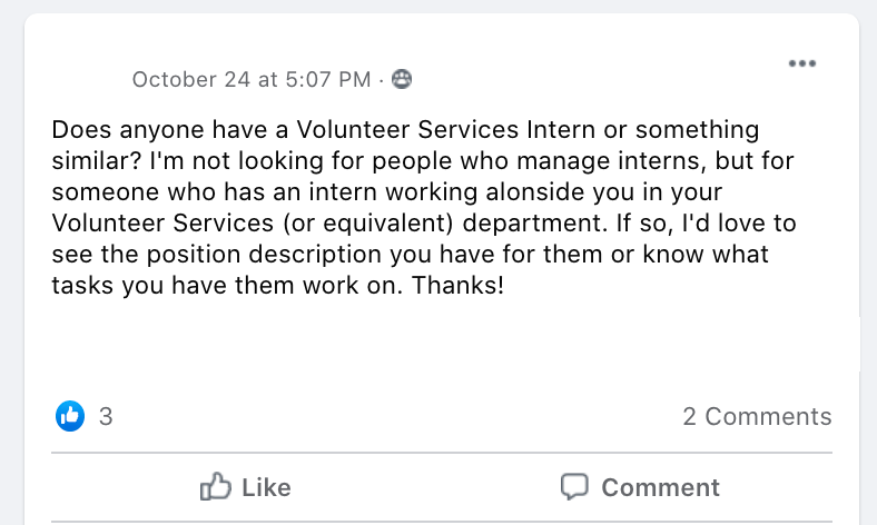 Does anyone have a Volunteer Services Intern or something similar? I'm not looking for people who manage interns, but for someone who has an intern working alonside you in your Volunteer Services (or equivalent) department. If so, I'd love to see the position description you have for them or know what tasks you have them work on. Thanks!