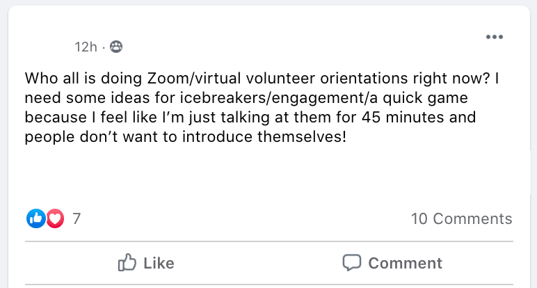 Who all is doing Zoom/virtual volunteer orientations right now? I need some ideas for icebreakers/engagement/a quick game because I feel like I’m just talking at them for 45 minutes and people don’t want to introduce themselves!