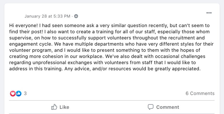 Hi everyone! I had seen someone ask a very similar question recently, but can't seem to find their post! I also want to create a training for all of our staff, especially those whom supervise, on how to successfully support volunteers throughout the recruitment and engagement cycle. We have multiple departments who have very different styles for their volunteer program, and I would like to present something to them with the hopes of creating more cohesion in our workplace. We've also dealt with occasional challenges regarding unprofessional exchanges with volunteers from staff that I would like to address in this training. Any advice, and/or resources would be greatly appreciated.