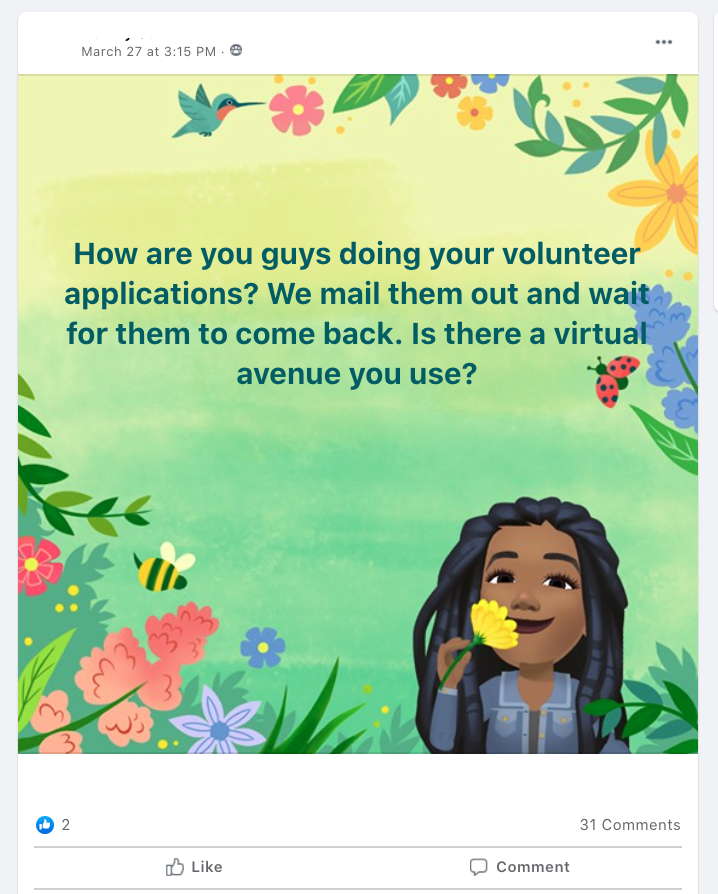 How are you guys doing your volunteer applications? We mail them out and wait for them to come back. Is there a virtual avenue you use?